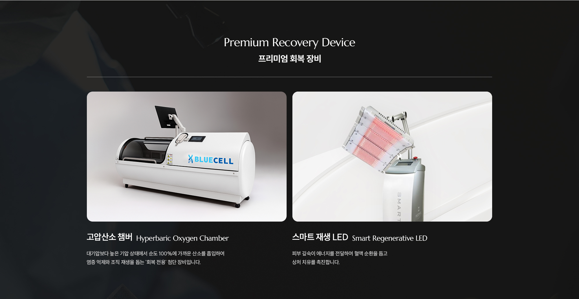 [Premium Recovery Device ,프리미엄 회복 장비 [고압산소 챔버 대기압보다 높은 기압 상태에서 순도 100%에 가까운 산소를 흡입하여
        염증 억제와 조직 재생을 돕는 '회복 전용' 첨단 장비입니다. [스마트 재생 LED 피부 깊숙이 에너지를 전달하여 혈액 순환을 돕고
        상처 치유를 촉진합니다.] 