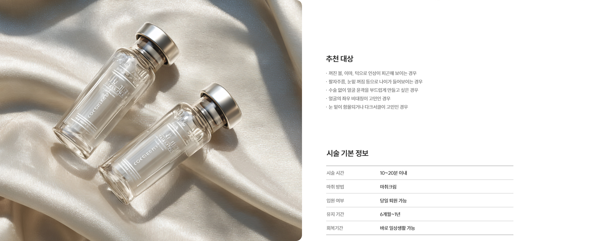 [추천 대상] · 꺼진 볼, 이마, 턱으로 인상이 피곤해 보이는 경우 · 팔자주름, 눈밑 꺼짐 등으로 나이가 들어보이는 경우 · 수술 없이 얼굴 윤곽을 부드럽게 만들고 싶은 경우 · 얼굴의 좌우 비대칭이 고민인 경우 · 눈 밑이 함몰되거나 다크서클이 고민인 경우  [수술 기본 정보] 시술 시간 : 10~20분 이내  /  마취 방법 : 마취크림  /  입원 여부 : 당일 퇴원 가능  /  유지 기간 : 6개월~1년  /  회복 기간 : 바로 일상생활 가능