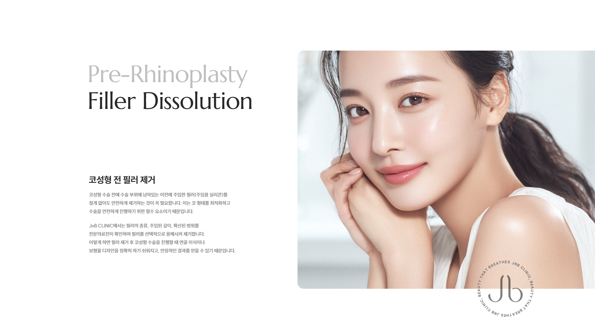 [코성형 전 필러 제거] 코성형 수술 전에 수술 부위에 남아있는 이전에 주입한 필러(주입용 실리콘)를 절개 없이도 안전하게 제거하는 것이 꼭 필요합니다. 이는 코 형태를 최적화하고 수술을 안전하게 진행하기 위한 필수 요소이기 때문입니다. JnB CLINIC에서는 필러의 종류, 주입된 깊이, 확산된 범위를 전문의료진이 확인하여 필러를 선택적으로 용해시켜 제거합니다. 이렇게 하면 필러 제거 후 코성형 수술을 진행할 때 연골 이식이나 보형물 디자인을 정확히 하기 쉬워지고, 안정적인 결과를 얻을 수 있기 때문입니다. 