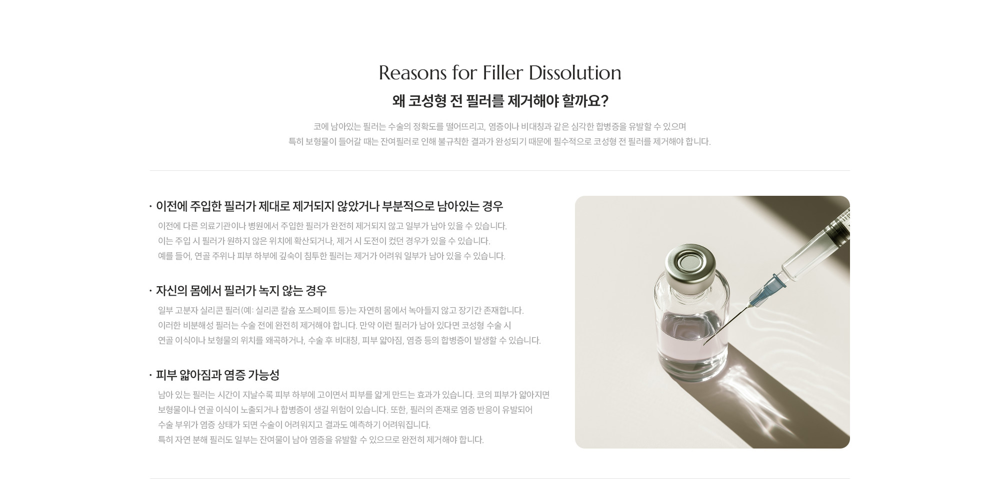 [왜 코성형 전 필러를 제거해야 할까요?] 코에 남아있는 필러는 수술의 정확도를 떨어뜨리고, 염증이나 비대칭과 같은 심각한 합병증을 유발할 수 있으며 특히 보형물이 들어갈 때는 잔여필러로 인해 불규칙한 결과가 완성되기 때문에 필수적으로 코성형 전 필러를 제거해야 합니다.